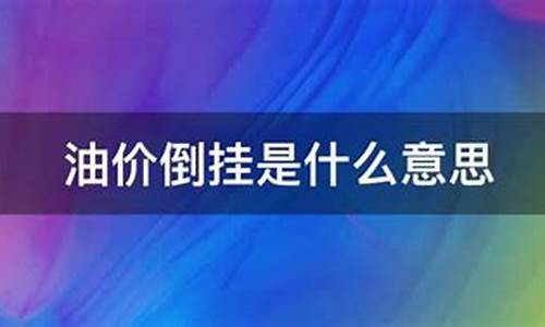 油价平行倒挂是什么意思啊_油价平行倒挂是什么意思啊图片